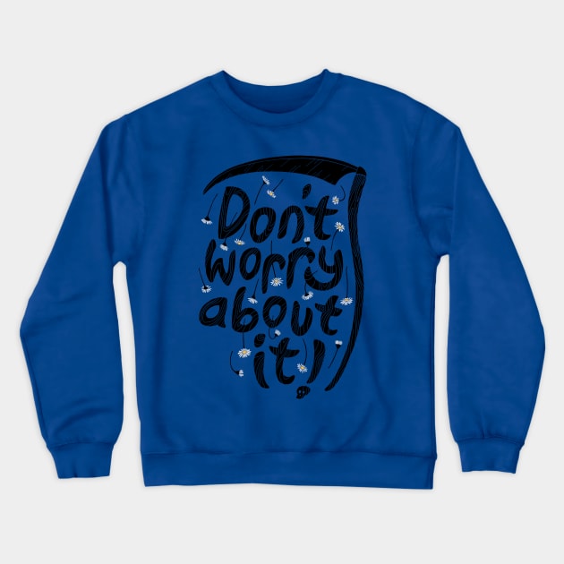 Don't Worry About It Crewneck Sweatshirt by Thepapercrane